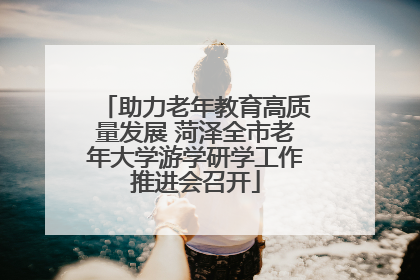 助力老年教育高质量发展 菏泽全市老年大学游学研学工作推进会召开