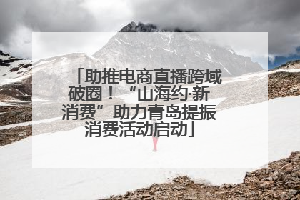 助推电商直播跨域破圈！“山海约·新消费”助力青岛提振消费活动启动