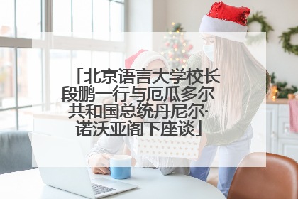 北京语言大学校长段鹏一行与厄瓜多尔共和国总统丹尼尔·诺沃亚阁下座谈