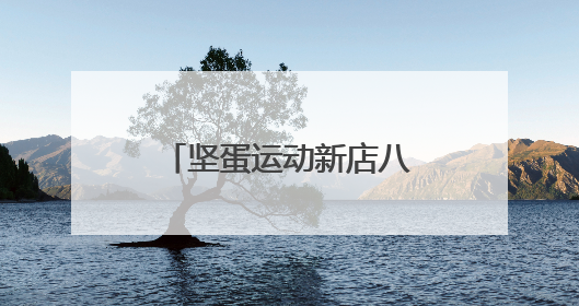 坚蛋运动新店八城同开，千店计划落地再加速