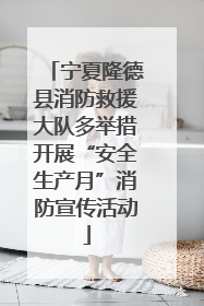宁夏隆德县消防救援大队多举措开展“安全生产月”消防宣传活动