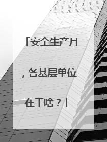 安全生产月，各基层单位在干啥？