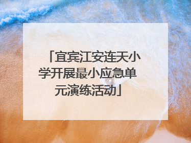 宜宾江安连天小学开展最小应急单元演练活动