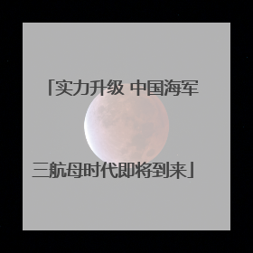 实力升级 中国海军三航母时代即将到来