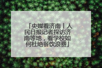 央媒看济南丨人民日报记者探访济南等地，看学校如何杜绝餐饮浪费