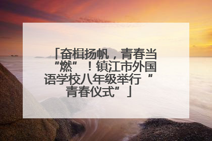 奋楫扬帆，青春当“燃”！镇江市外国语学校八年级举行“青春仪式”