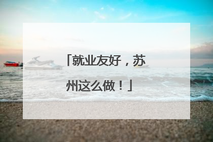 就业友好，苏州这么做！