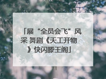 展“全员会飞”风采 舞剧《天工开物》快闪滕王阁