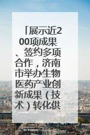 展示近200项成果、签约多项合作，济南市举办生物医药产业创新成果（技术）转化供需对接会