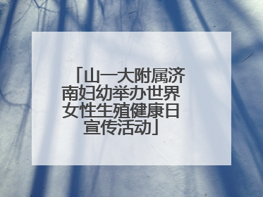山一大附属济南妇幼举办世界女性生殖健康日宣传活动