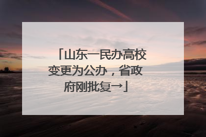 山东一民办高校变更为公办，省政府刚批复→