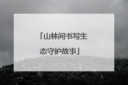 山林间书写生态守护故事