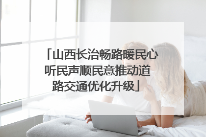 山西长治畅路暖民心 听民声顺民意推动道路交通优化升级