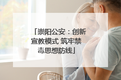崇阳公安：创新宣教模式 筑牢禁毒思想防线
