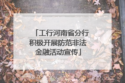 工行河南省分行积极开展防范非法金融活动宣传