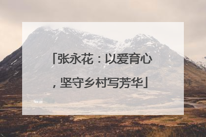 张永花：以爱育心，坚守乡村写芳华