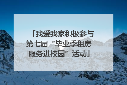 我爱我家积极参与第七届“毕业季租房服务进校园”活动