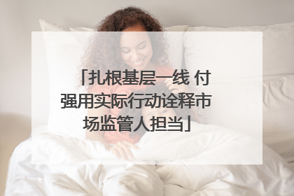 扎根基层一线 付强用实际行动诠释市场监管人担当