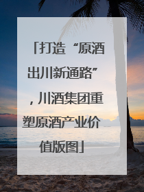 打造“原酒出川新通路”，川酒集团重塑原酒产业价值版图