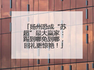 扬州恐成“苏超”最大赢家：踢到哪免到哪，回礼更惊艳！