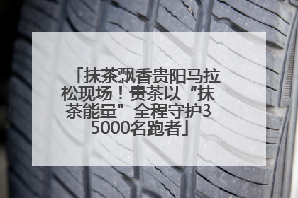抹茶飘香贵阳马拉松现场！贵茶以“抹茶能量”全程守护35000名跑者