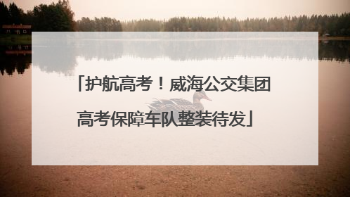 护航高考！威海公交集团高考保障车队整装待发