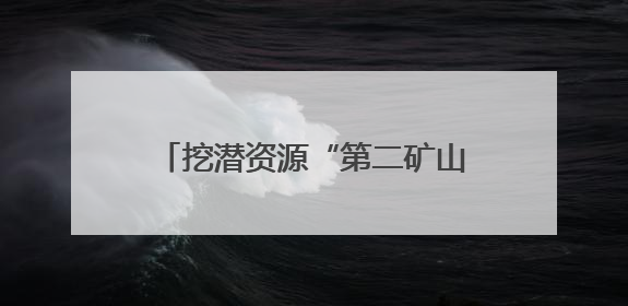 挖潜资源“第二矿山”新价值｜贵州产业新势力系列报道之十四
