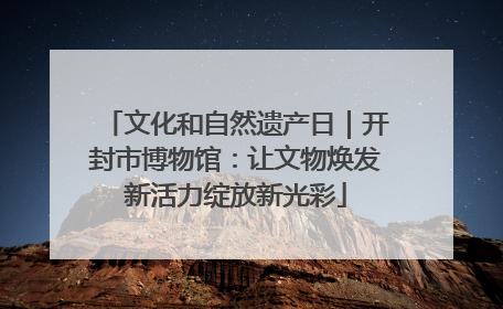 文化和自然遗产日｜开封市博物馆：让文物焕发新活力绽放新光彩