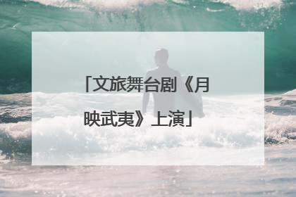 文旅舞台剧《月映武夷》上演