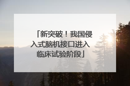 新突破！我国侵入式脑机接口进入临床试验阶段