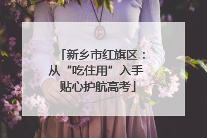 新乡市红旗区：从“吃住用”入手 贴心护航高考