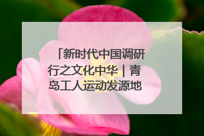 新时代中国调研行之文化中华｜青岛工人运动发源地红色文化浸人心