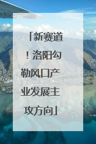 新赛道！洛阳勾勒风口产业发展主攻方向