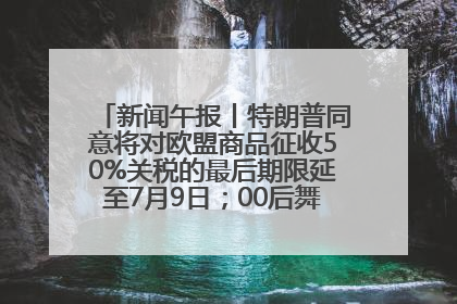 新闻午报丨特朗普同意将对欧盟商品征收50%关税的最后期限延至7月9日；00后舞蹈老师“花式”推介家乡岳阳>>