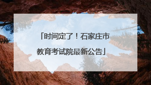 时间定了！石家庄市教育考试院最新公告