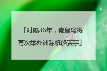 时隔36年，秦皇岛将再次举办洲际帆船赛事