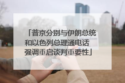 普京分别与伊朗总统和以色列总理通电话 强调重启谈判重要性