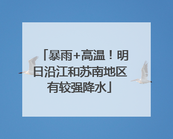 暴雨+高温！明日沿江和苏南地区有较强降水