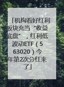 机构看好红利板块充当“收益底盘”，红利低波动ETF（563020）今年第2次分红来了