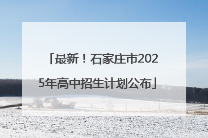最新！石家庄市2025年高中招生计划公布