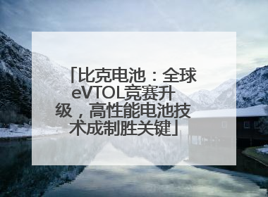 比克电池：全球eVTOL竞赛升级，高性能电池技术成制胜关键