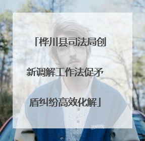 桦川县司法局创新调解工作法促矛盾纠纷高效化解