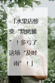 水果店惨变“烧烤摊”！多亏了这场“及时雨”！