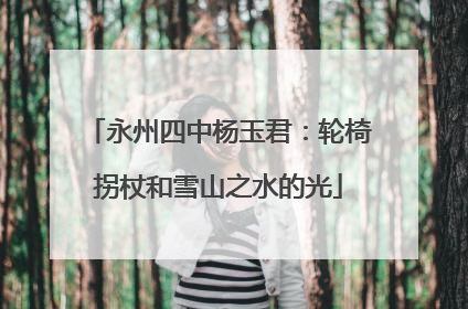 永州四中杨玉君：轮椅拐杖和雪山之水的光