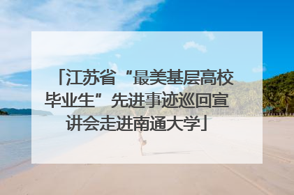 江苏省“最美基层高校毕业生”先进事迹巡回宣讲会走进南通大学