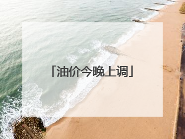 油价今晚上调