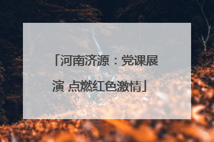 河南济源：党课展演 点燃红色激情