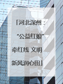 河北深州：“公益红娘”牵红线 文明新风润心田