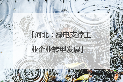 河北：绿电支撑工业企业转型发展