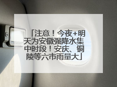 注意！今夜+明天为安徽强降水集中时段！安庆、铜陵等六市雨量大